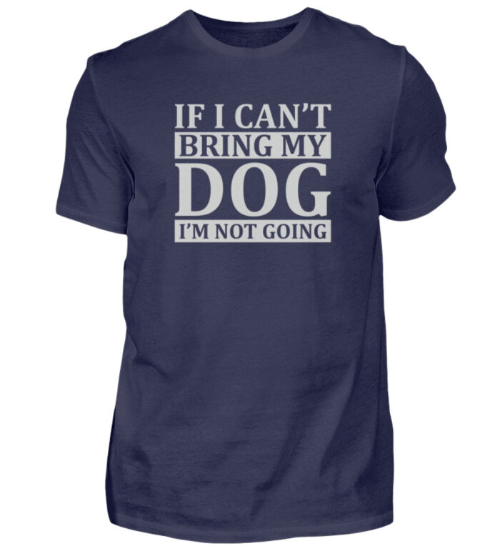If I can-t bring my dog I-m not going - Herren Shirt-198
