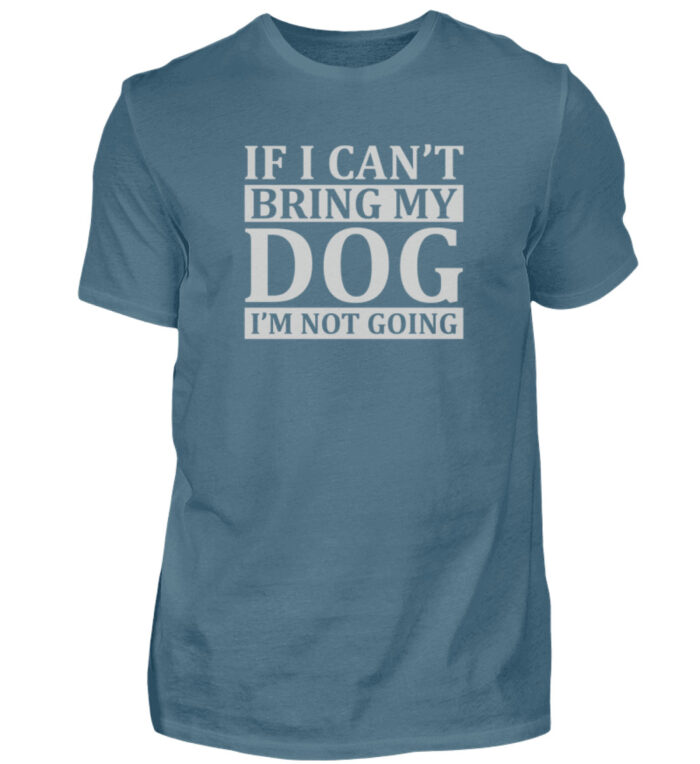 If I can-t bring my dog I-m not going - Herren Shirt-1230