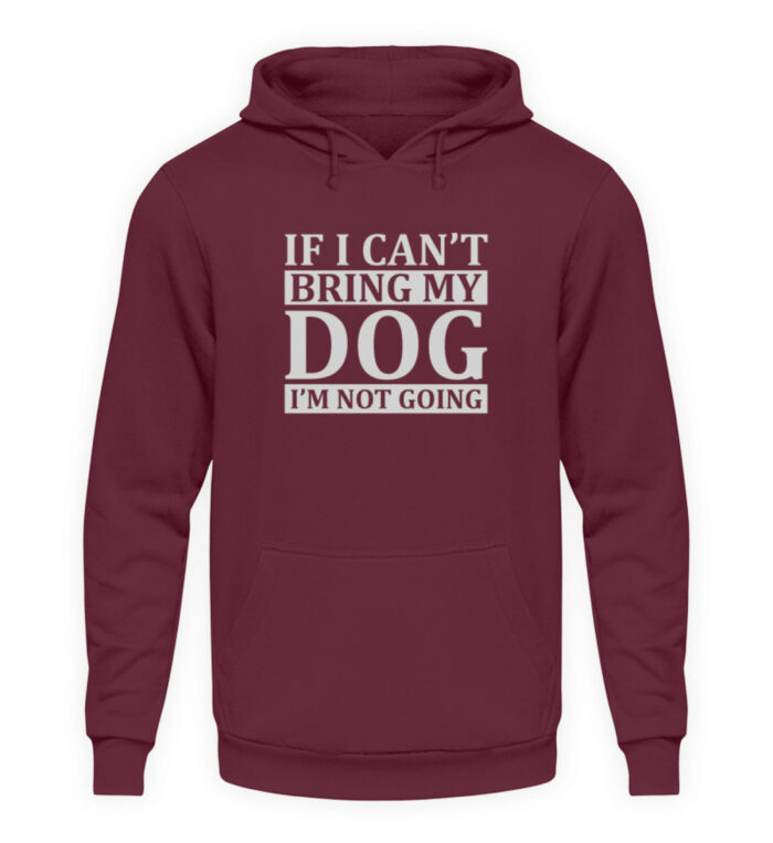 If I can-t bring my dog I-m not going - Unisex Kapuzenpullover Hoodie-839