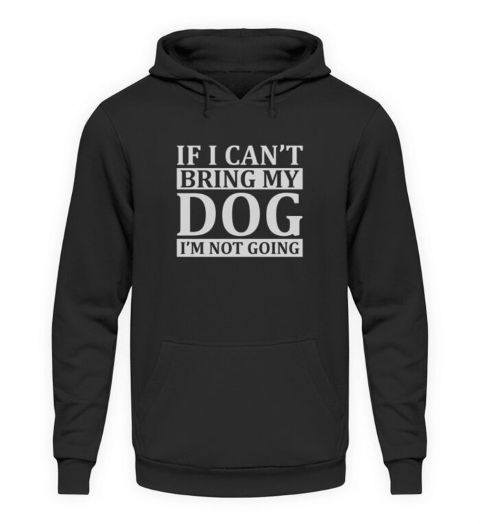 If I can-t bring my dog I-m not going - Unisex Kapuzenpullover Hoodie-1624