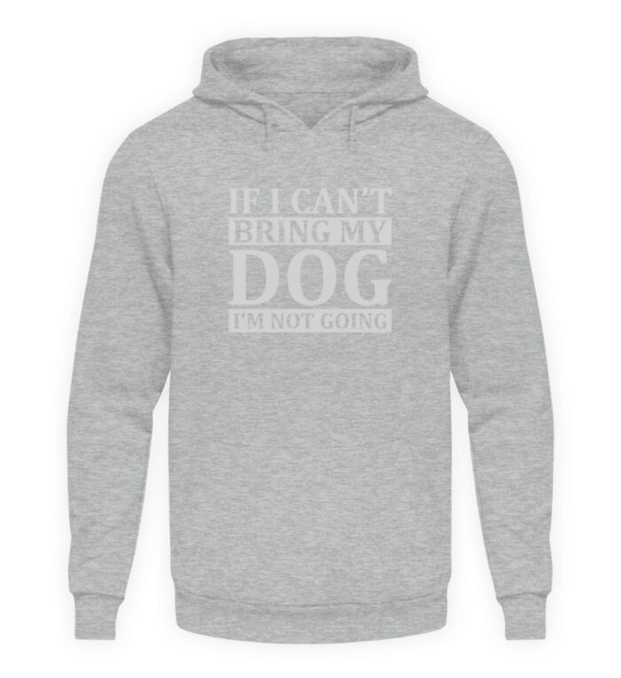 If I can-t bring my dog I-m not going - Unisex Kapuzenpullover Hoodie-6807