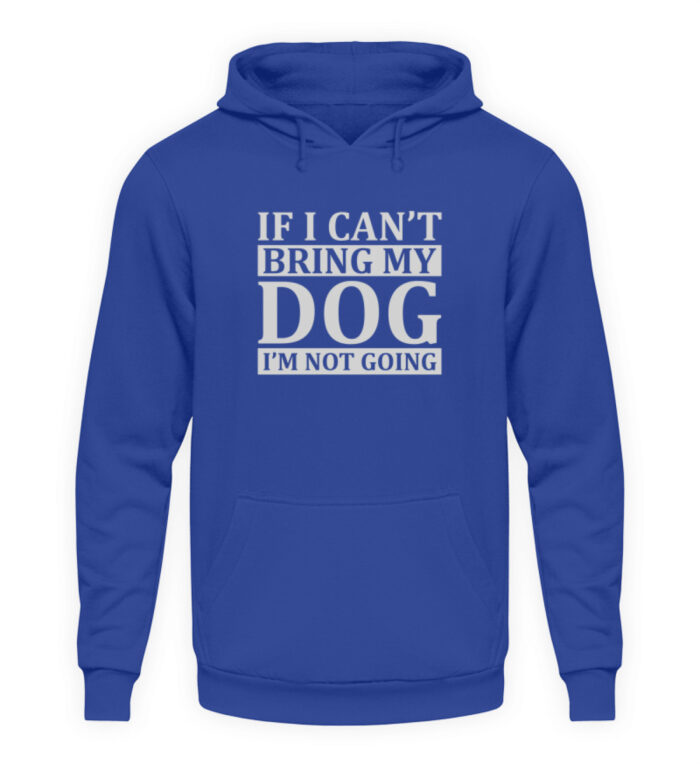 If I can-t bring my dog I-m not going - Unisex Kapuzenpullover Hoodie-668