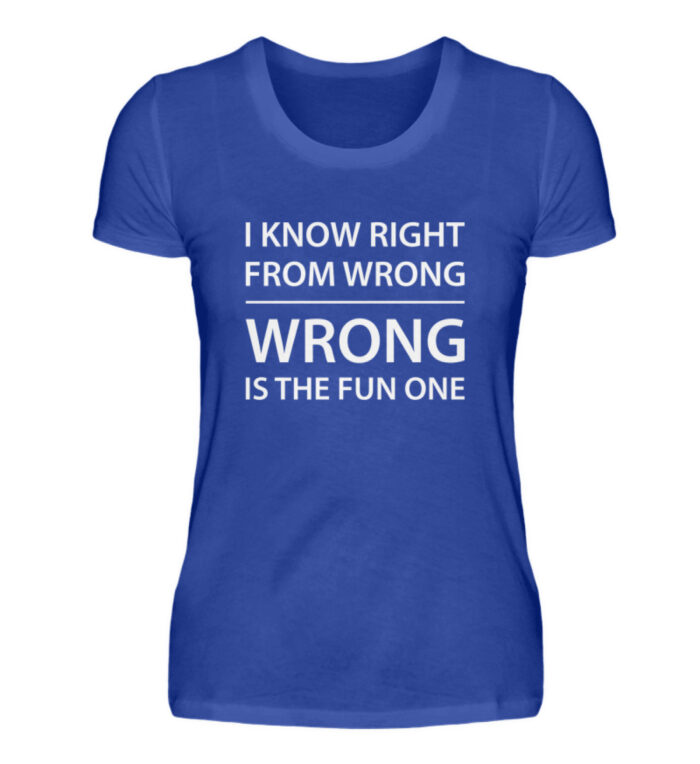 I know right from wrong - Damenshirt-2496