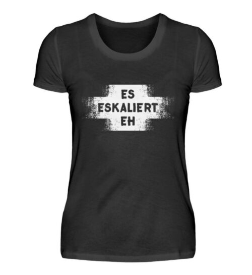 Es eskaliert eh - Damenshirt-16