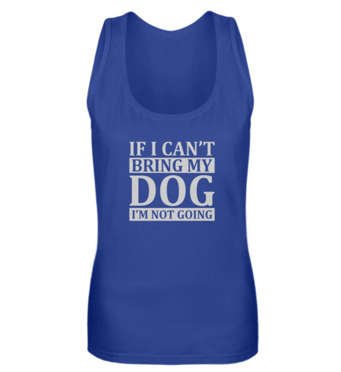 If I can-t bring my dog I-m not going - Frauen Tanktop-27