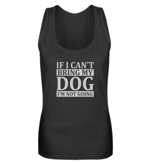 If I can-t bring my dog I-m not going - Frauen Tanktop-16