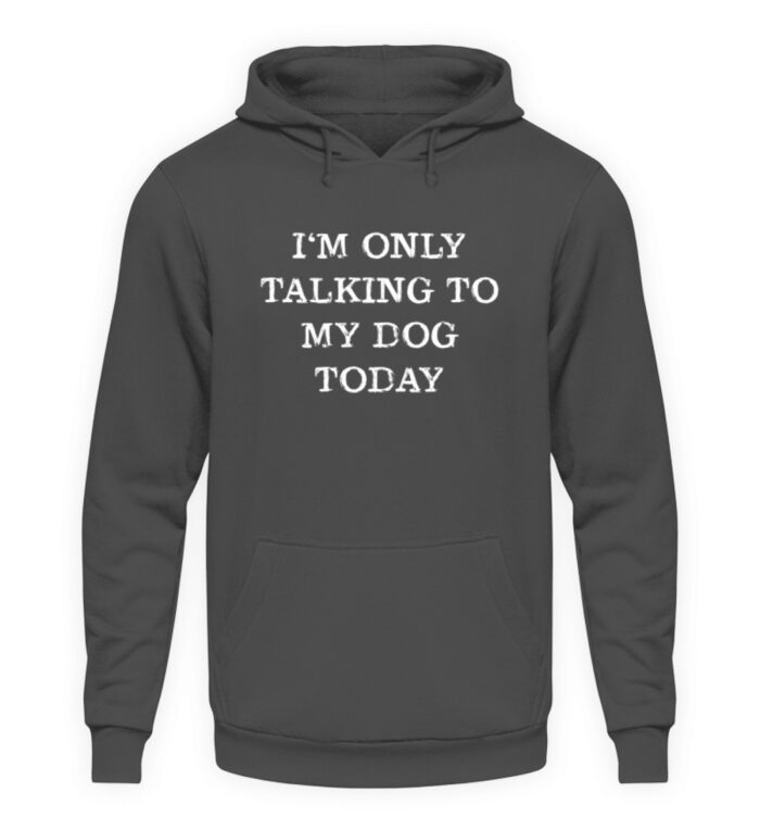 I-m only talking to my dog today - Unisex Kapuzenpullover Hoodie-1762