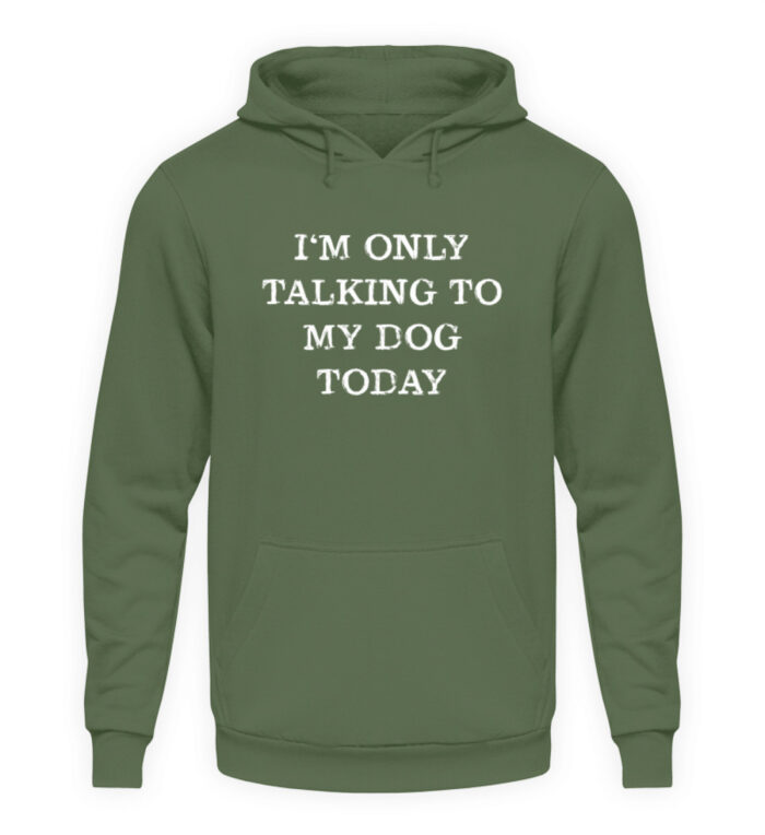 I-m only talking to my dog today - Unisex Kapuzenpullover Hoodie-7267