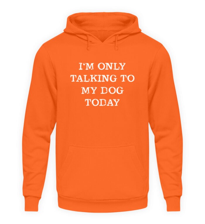 I-m only talking to my dog today - Unisex Kapuzenpullover Hoodie-1692