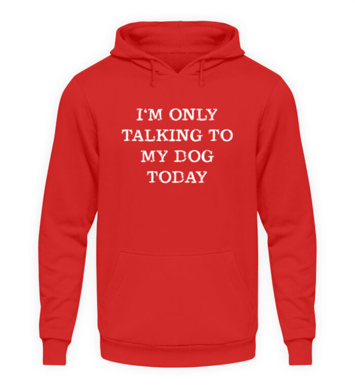 I-m only talking to my dog today - Unisex Kapuzenpullover Hoodie-1565