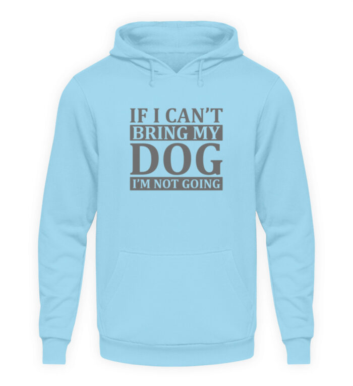 If I can-t bring my dog I-m not going - Unisex Kapuzenpullover Hoodie-674