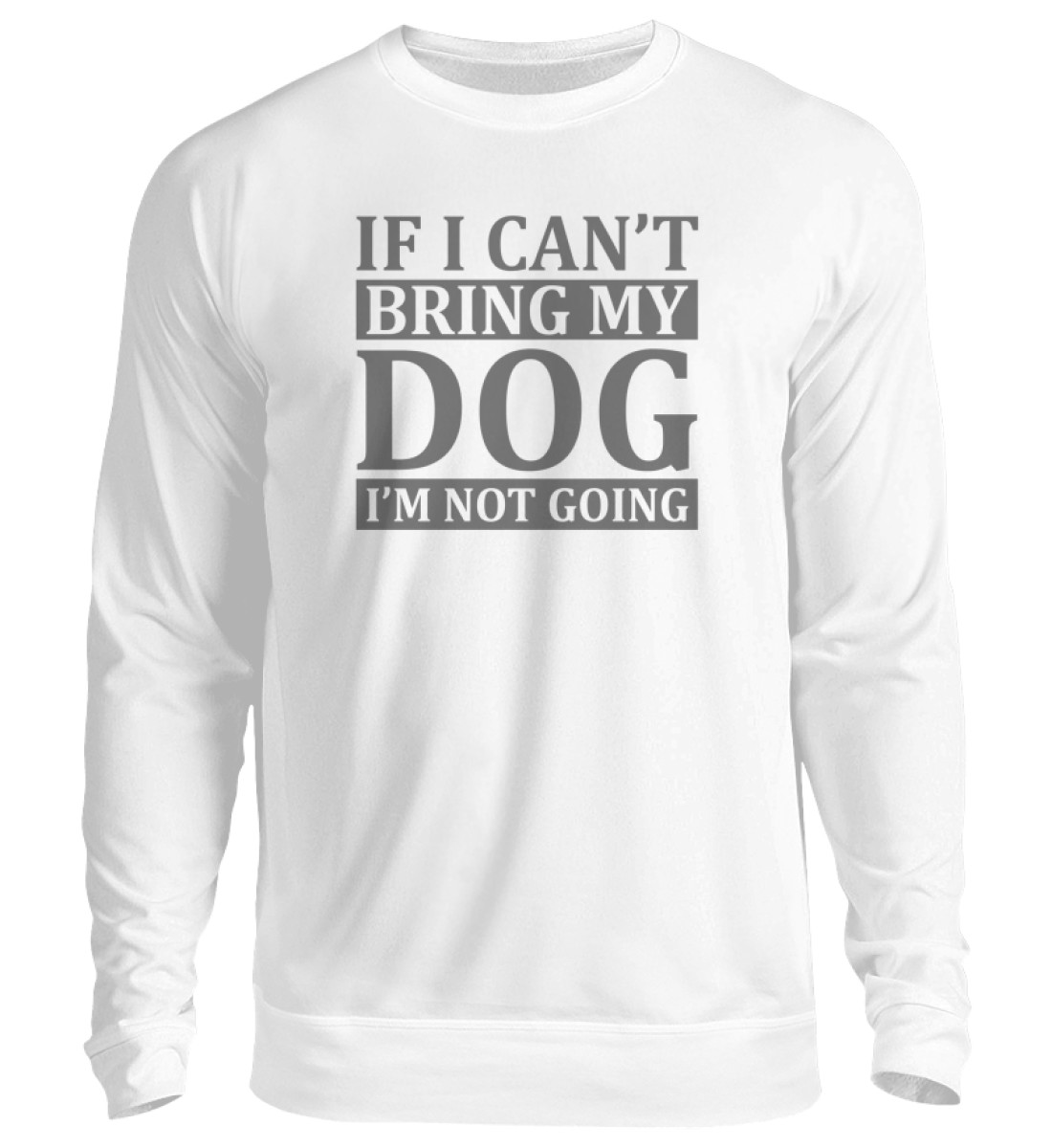 If I can-t bring my dog I-m not going - Unisex Pullover-1478