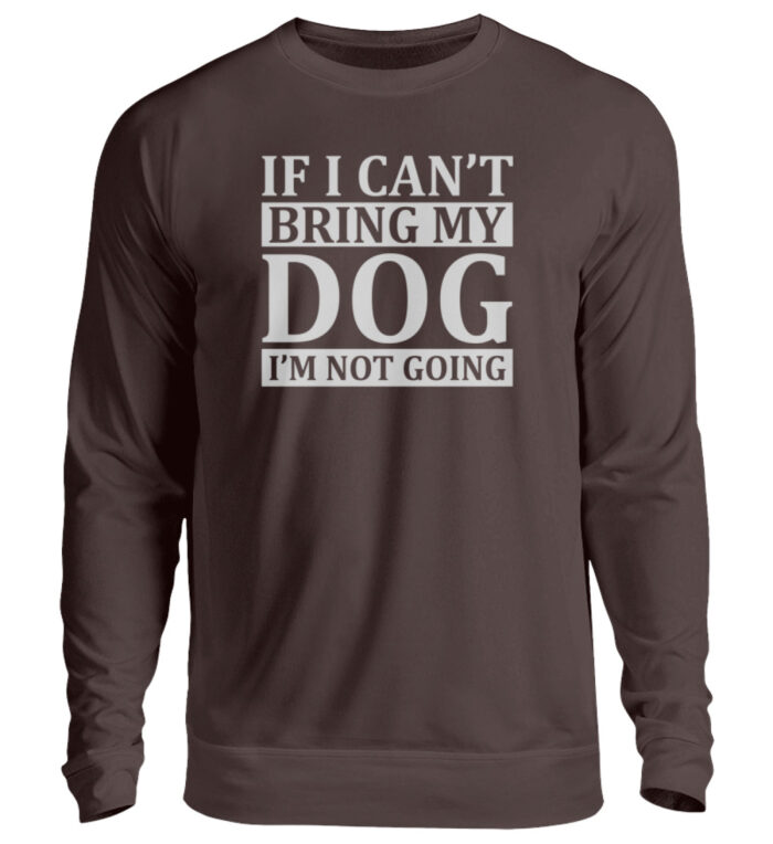 If I can-t bring my dog I-m not going - Unisex Pullover-1604