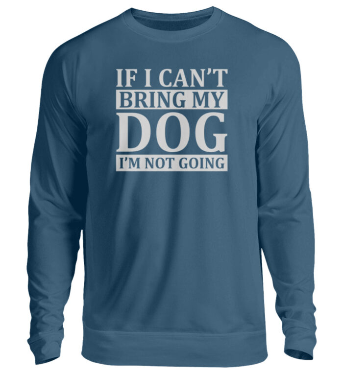 If I can-t bring my dog I-m not going - Unisex Pullover-1461