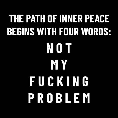 Kollektion The Path Of Inner Peace Begins With Four Words: Not My Fucking Problem