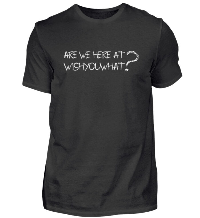 ARE WE HERE AT WISHÝOUWHAT? - Herren Shirt-16