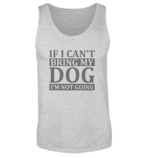 If I can-t bring my dog I-m not going - Herren Tanktop-236