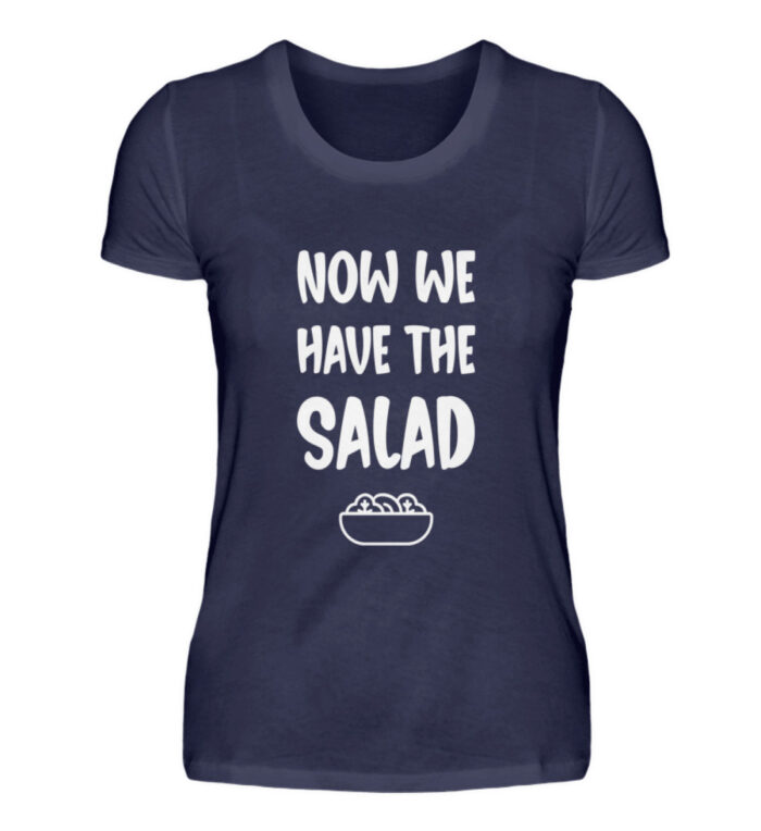 NOW WE HAVE THE SALAD - Damenshirt-198