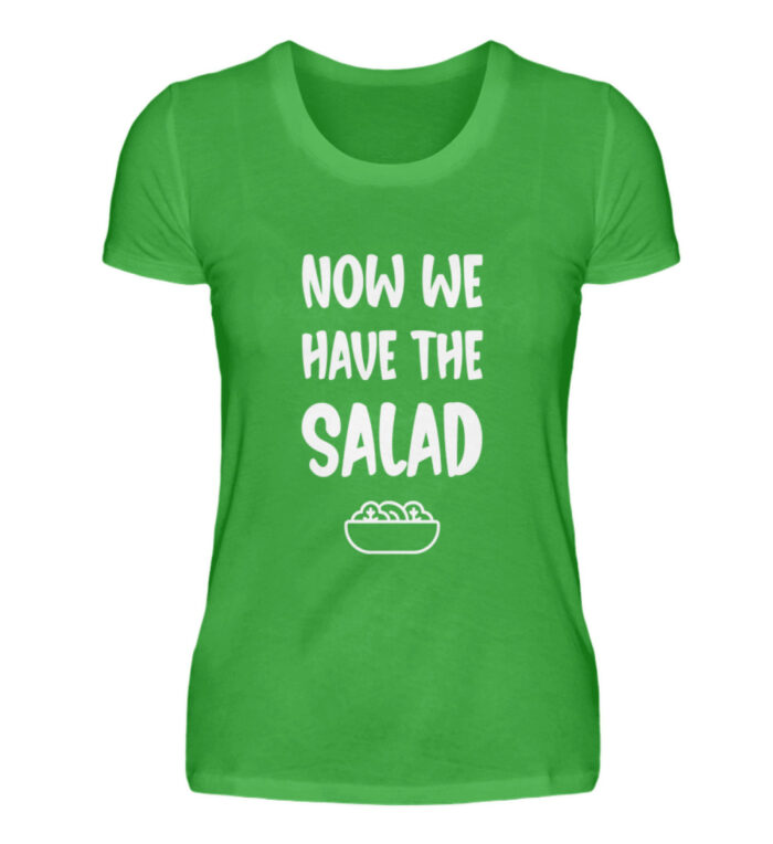 NOW WE HAVE THE SALAD - Damenshirt-2468