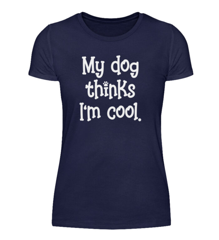 My dog thinks I-m cool - Damenshirt-198