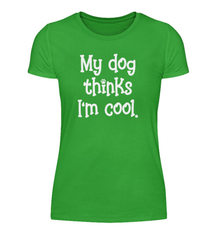 My dog thinks I-m cool - Damenshirt-2468