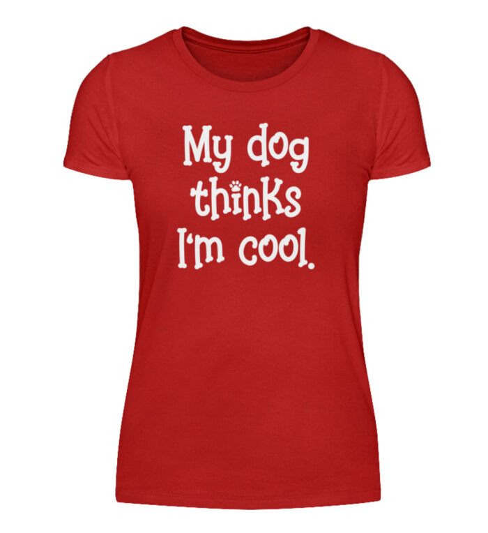 My dog thinks I-m cool - Damenshirt-4
