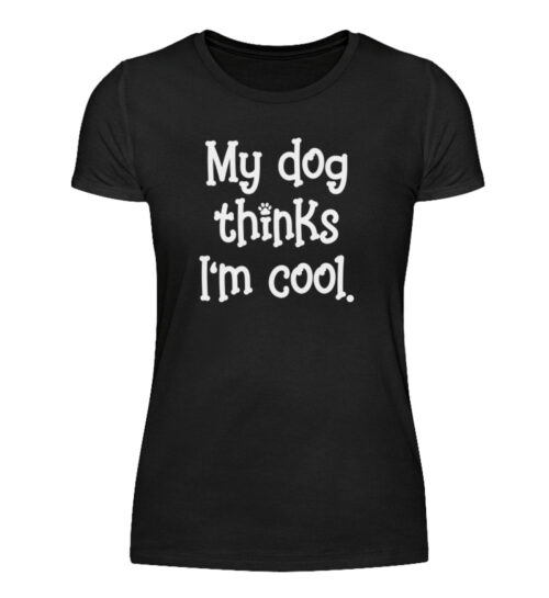 My dog thinks I-m cool - Damenshirt-16