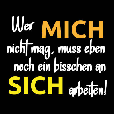 Lustige T-Shirts und Hoodies - Wer mich nicht mag, muss eben noch ein bisschen an sich arbeiten - Kollektion