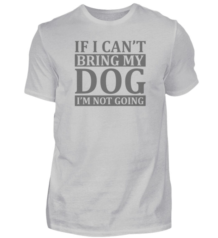 If I can-t bring my dog I-m not going - Herren Shirt-1157
