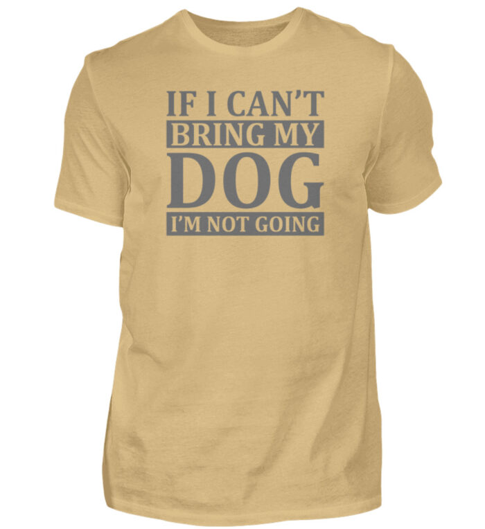 If I can-t bring my dog I-m not going - Herren Shirt-224