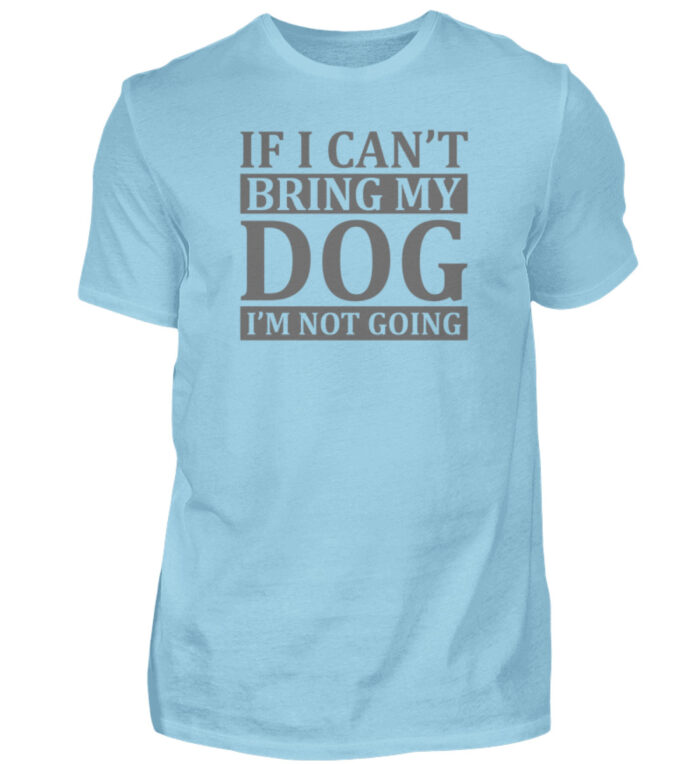If I can-t bring my dog I-m not going - Herren Shirt-674