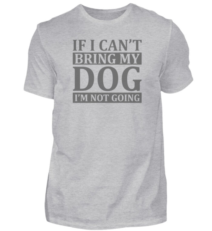 If I can-t bring my dog I-m not going - Herren Shirt-17